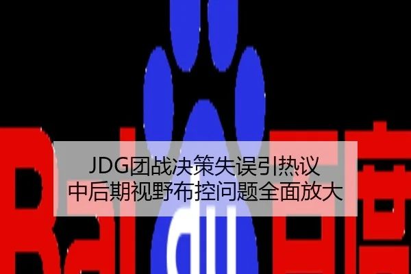 JDG团战决策失误引热议 中后期视野布控问题全面放大